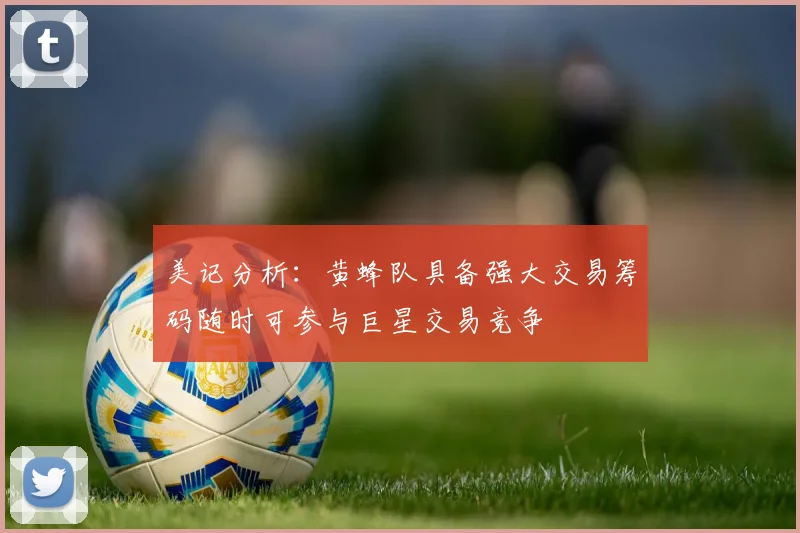 美记分析：黄蜂队具备强大交易筹码随时可参与巨星交易竞争